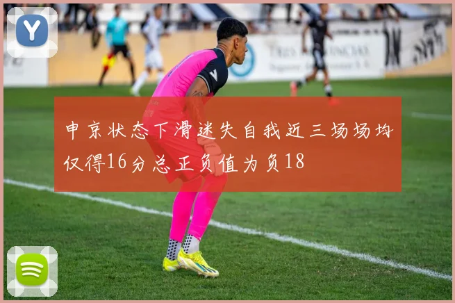 申京状态下滑迷失自我近三场场均仅得16分总正负值为负18