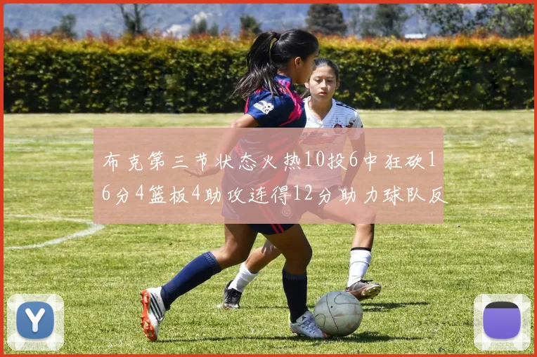 布克第三节状态火热10投6中狂砍16分4篮板4助攻连得12分助力球队反击
