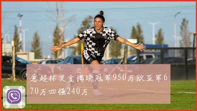 意超杯奖金揭晓冠军950万欧亚军670万四强240万