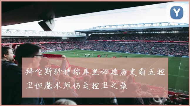 拜伦斯科特称库里必进历史前五控卫但魔术师仍是控卫之最